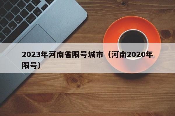 2023年河南省限号城市（河南2020年限号）